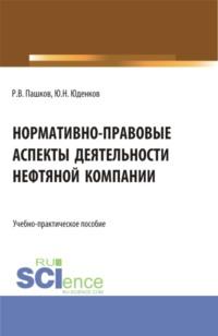 Нормативно-правовые аспекты деятельности нефтяной компании. (Аспирантура, Бакалавриат, Магистратура). Учебно-практическое пособие., audiobook Юрия Николаевича Юденкова. ISDN68080888