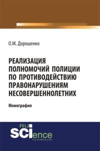 Реализация полномочий полиции по противодействию правонарушениям несовершеннолетних. (Аспирантура, Бакалавриат). Монография., audiobook Ольги Марковны Дорошенко. ISDN68081566