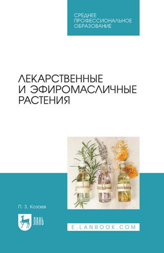 Лекарственные и эфиромасличные растения. Учебное пособие для СПО - Петр Козаев
