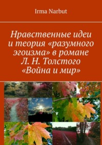 Нравственные идеи и теория «разумного эгоизма» в романе Л. Н. Толстого «Война и мир» - Irma Narbut