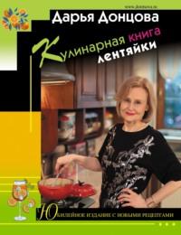 Кулинарная книга лентяйки. Юбилейное издание с новыми рецептами - Дарья Донцова