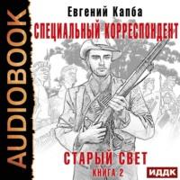 Старый Свет. Книга 2. Специальный корреспондент, audiobook Евгения Адгуровича Капбы. ISDN68306942