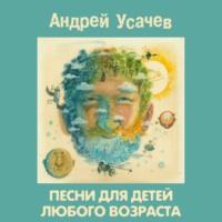 Песни для детей любого возраста, audiobook Андрея Усачева. ISDN68309308