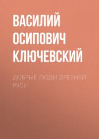 Добрые люди Древней Руси - Василий Ключевский
