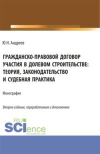 Гражданско-правовой договор участия в долевом строи-тельстве: теория, законодательство и судебная практика. (Бакалавриат, Магистратура). Монография., аудиокнига Юрия Николаевича Андреева. ISDN68328098