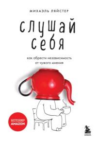 Слушай себя. Как обрести независимость от чужого мнения, аудиокнига . ISDN68348245