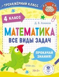 Математика. Все виды задач. 4 класс, książka audio Д. В. Хомякова. ISDN68356343