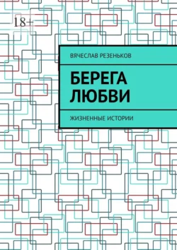 Берега любви. Жизненные истории - Вячеслав Резеньков