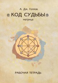 Код Судьбы: матрица. Рабочая Тетрадь, аудиокнига Анастасии Джея Голлова. ISDN68367917