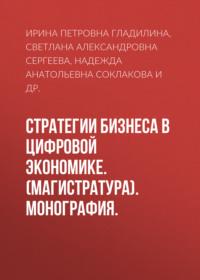 Стратегии бизнеса в цифровой экономике. (Магистратура). Монография. - Ирина Гладилина