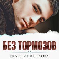 Без тормозов, аудиокнига Екатерины Орловой. ISDN68403745