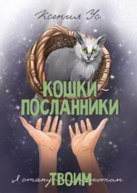 Кошки-Посланники. Я стану твоим котом. Полуфантастическая сага о кошках в записках домашнего кота, audiobook Ксении Ус. ISDN68432833