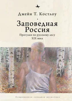 Заповедная Россия. Прогулки по русскому лесу XIX века - Джейн Т. Костлоу