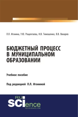 Бюджетный процесс в муниципальном образовании. (Аспирантура, Бакалавриат, Магистратура). Учебное пособие. - Людмила Игонина