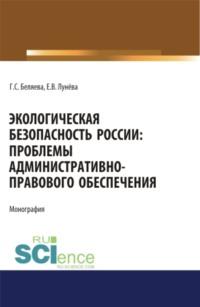 Экологическая безопасность России: проблемы административно-правового обеспечения. (Аспирантура, Бакалавриат, Магистратура). Монография., аудиокнига Галины Серафимовны Беляевой. ISDN68442685