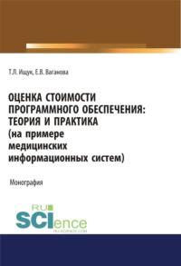 Оценка стоимости программного обеспечения. Теория и практика (на примере медицинских информационных систем). (Аспирантура, Бакалавриат). Монография. - Татьяна Ищук