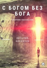 C Богом без Бога. Сборник рассказов - Виталий Кириллов