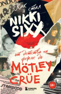 Как я стал Nikki Sixx. От детства на ферме до Mötley Crüe, аудиокнига Никки Сикс. ISDN68452826