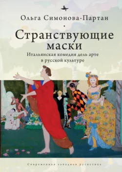 Странствующие маски. Итальянская комедия дель арте в русской культуре - Ольга Симонова-Партан