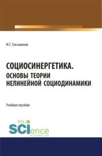 Социосинергетика. Основы теории нелинейной социодинамики. (Бакалавриат, Специалитет). Учебное пособие., audiobook Михаила Семеновича Ельчанинова. ISDN68463842