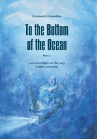 To the Bottom of the Ocean. Lunnivas light on the way to the unknown - Valentine Solonevich