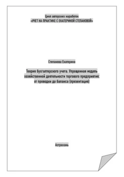 Теория бухгалтерского учета. Упрощенная модель хозяйственной деятельности торгового предприятия: от проводки до баланса. Презентация - Екатерина Степанова