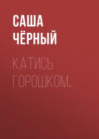 Катись горошком…, audiobook Саши Черного. ISDN68485774