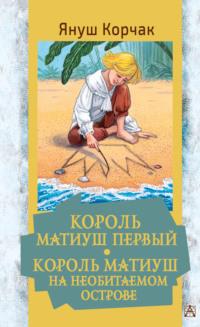 Король Матиуш Первый. Король Матиуш на необитаемом острове, audiobook Януша Корчака. ISDN68495633