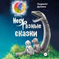 Несуразные сказки, audiobook Людмилы Семёновны Духниной. ISDN68498062