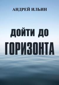 Дойти до горизонта, książka audio Андрея Александровича Ильина. ISDN68503233