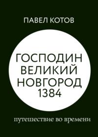 Господин Великий Новгород 1384: путешествие во времени, аудиокнига Павла Котова. ISDN68510143