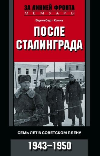 После Сталинграда. Семь лет в советском плену. 1943—1950 - Эдельберт Холль