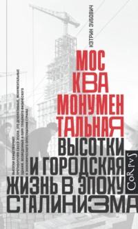 Москва монументальная. Высотки и городская жизнь в эпоху сталинизма, аудиокнига Кэтрин Зубович. ISDN68521911