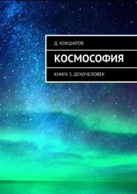 Космософия. Книга 3. Духочеловек - Д. Кокшаров