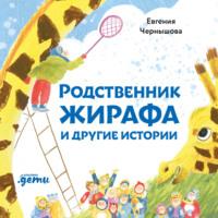 Родственник жирафа и другие истории, аудиокнига Евгении Чернышовой. ISDN68539242