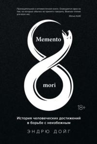 Memento mori. История человеческих достижений в борьбе с неизбежным - Эндрю Дойг