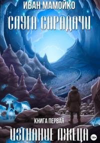 Слуга Сарадачи. Книга первая. Изгнание лжеца, audiobook Ивана Сергеевича Мамойко. ISDN68560626