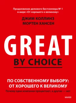 По собственному выбору: от хорошего к великому. Почему одни компании процветают, а другие – нет - Джим Коллинз