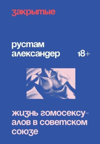 Закрытые. Жизнь гомосексуалов в Советском Союзе - Рустам Александер