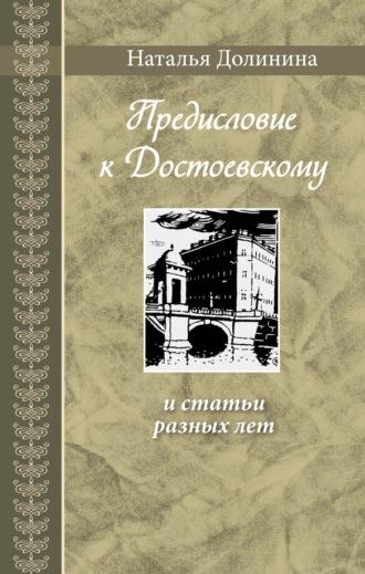 «Предисловие к Достоевскому» и статьи разных лет - Наталья Долинина
