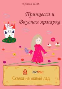 Принцесса и Вкусная ярмарка, audiobook Ксении О. М.. ISDN68630461