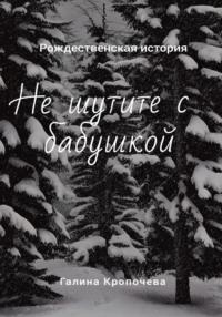 Не шутите с бабушкой - Галина Кропочева