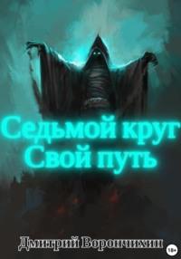 Седьмой круг. Свой путь - Дмитрий Ворончихин