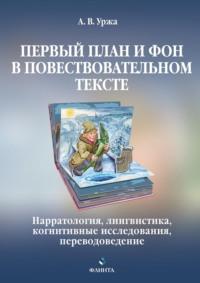 Первый план и фон в повествовательном тексте: нарратология, лингвистика, когнитивные исследования, переводоведение, audiobook А. В. Уржи. ISDN68659706