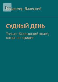 Судный день. Только Всевышний знает, когда он придет - Владимир Далецкий