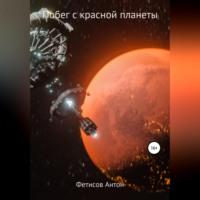 Побег с красной планеты, аудиокнига Антона Евгеньевича Фетисова. ISDN68660997