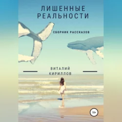 Лишенные реальности. Сборник рассказов, аудиокнига Виталия Александровича Кириллова. ISDN68661305