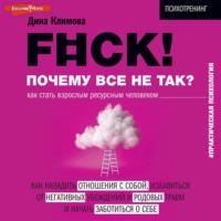 F#ck! Почему все не так? Как стать взрослым ресурсным человеком, аудиокнига Дины Климовой. ISDN68666030