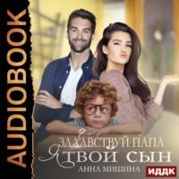 Здравствуй, папа, я твой сын, książka audio Анны Мишиной. ISDN68666230