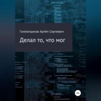 Делал то, что мог, аудиокнига Артёма Сергеевича Гилязитдинова. ISDN68670290